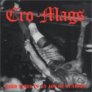 Cro-Mags - Hard Times In An Age Of Quarrel