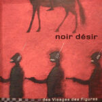 Noir Désir - Des Visages Des Figures